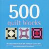 500 Quilt Blocks: Quilt Block Inspiration for Advanced and Beginner Sewists with Four-Color Photographs, Cutting Diagrams, and Sewing Instructions (500...crafts)