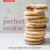 The Perfect Cookie: Your Ultimate Guide to Foolproof Cookies, Brownies & Bars (Perfect Baking Cookbooks)