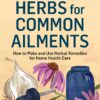 Herbs for Common Ailments: How to Make and Use Herbal Remedies for Home Health Care. A Storey BASICS® Title 16 815ggVyYwwL