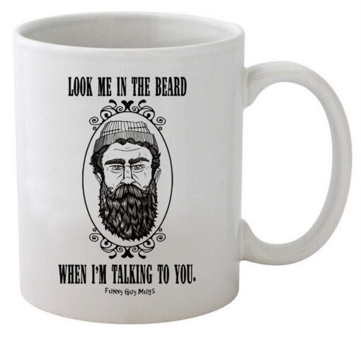 Funny Guy Mugs Look Me In The Beard When I'm Talking To You Ceramic Coffee Mug - 11oz - Ideal Funny Coffee Mug for Women and Men - Hilarious Novelty Coffee Cup with Witty Sayings