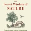 The Secret Wisdom of Nature: Trees, Animals, and the Extraordinary Balance of All Living Things -― Stories from Science and Observation (The Mysteries of Nature, 3) 9 81HyfwC6mL
