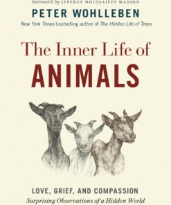 The Inner Life of Animals: Love, Grief, and Compassion―Surprising Observations of a Hidden World (The Mysteries of Nature, 2)