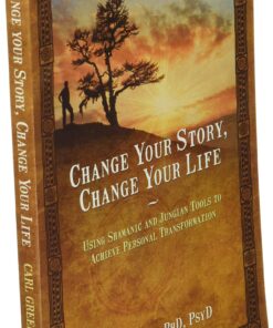 Change Your Story, Change Your Life: Using Shamanic and Jungian Tools to Achieve Personal Transformation 8 81WNGu4dRNL