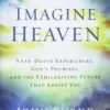 Imagine Heaven: Near-Death Experiences, God's Promises, and the Exhilarating Future That Awaits You 3 81YGVanNfL