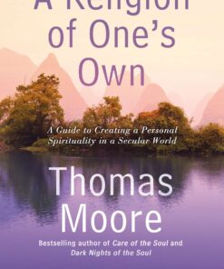 A Religion of One's Own: A Guide to Creating a Personal Spirituality in a Secular World