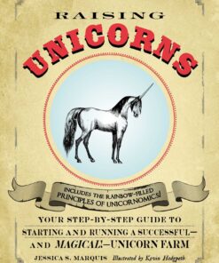 Raising Unicorns: Your Step-by-Step Guide to Starting and Running a Successful - and Magical! - Unicorn Farm