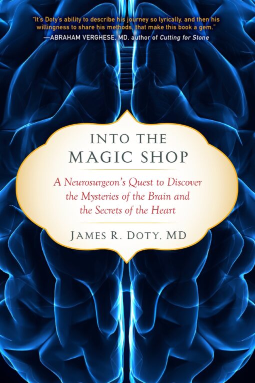 Into the Magic Shop: A Neurosurgeon's Quest to Discover the Mysteries of the Brain and the Secrets of the Heart