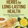Herbs for Long-Lasting Health: How to Make and Use Herbal Remedies for Lifelong Vitality. A Storey BASICS® Title