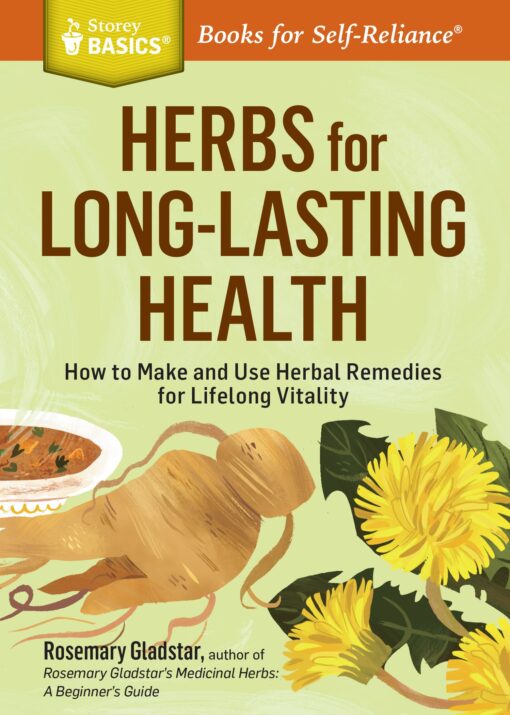 Herbs for Long-Lasting Health: How to Make and Use Herbal Remedies for Lifelong Vitality. A Storey BASICS® Title