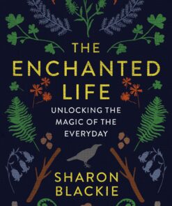 The Enchanted Life: Unlocking the Magic of the Everyday