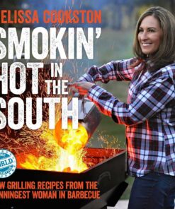 Smokin' Hot in the South: New Grilling Recipes from the Winningest Woman in Barbecue (Melissa Cookston) (Volume 2)