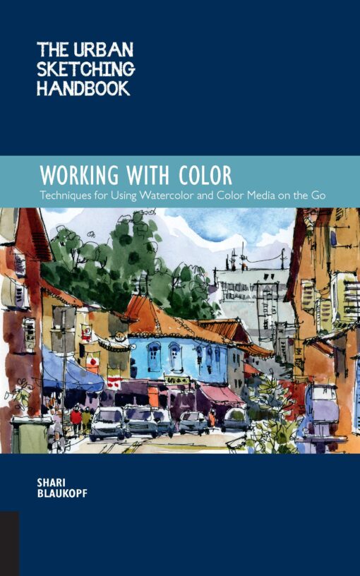 The Urban Sketching Handbook Working with Color: Techniques for Using Watercolor and Color Media on the Go (Volume 7) (Urban Sketching Handbooks, 7)