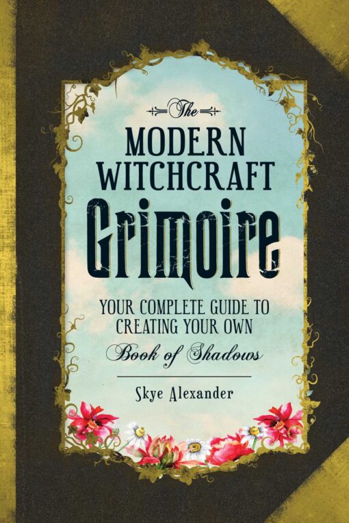 The Modern Witchcraft Grimoire: Your Complete Guide to Creating Your Own Book of Shadows (Modern Witchcraft Magic, Spells, Rituals)