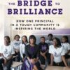 The Bridge to Brilliance: How One Principal in a Tough Community Is Inspiring the World 7 91MNMMZIJeL