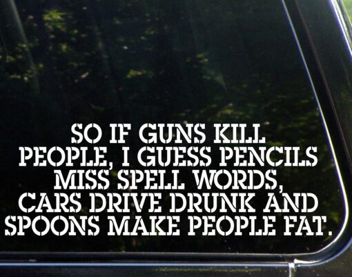 Diamond Graphics So if Guns Kill People, Pencils Miss Spell Words, Cars Drive Drunk Spoons Make People Fat - Funny - Die Cut Decal Bumper Sticker Motorcycles, Windows, Cars, Trucks, Laptops, Etc.