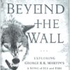 Beyond the Wall: Exploring George R. R. Martin's A Song of Ice and Fire, From A Game of Thrones to A Dance with Dragons 5 91NC3RbkmCS