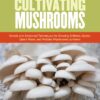 The Essential Guide to Cultivating Mushrooms: Simple and Advanced Techniques for Growing Shiitake, Oyster, Lion's Mane, and Maitake Mushrooms at Home Paperback 25 91Wmkzxtk L
