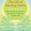 The Gift of Healing Herbs: Plant Medicines and Home Remedies for a Vibrantly Healthy Life 3 91XOiznhszL