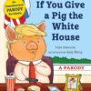 If You Give a Pig the White House: A Parody for Adults Hardcover, Illustrated 34 91YI7ZRRJ L