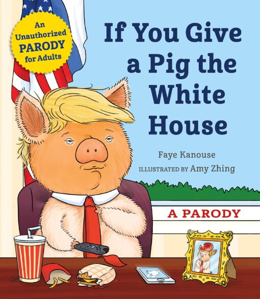 If You Give a Pig the White House: A Parody for Adults Hardcover, Illustrated