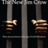 The New Jim Crow: Mass Incarceration in the Age of Colorblindness