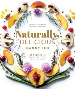 Naturally, Delicious: 101 Recipes for Healthy Eats That Make You Happy: A Cookbook
