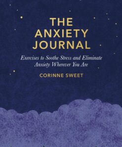 The Anxiety Journal: Exercises to Soothe Stress and Eliminate Anxiety Wherever You Are : A Guided Journal