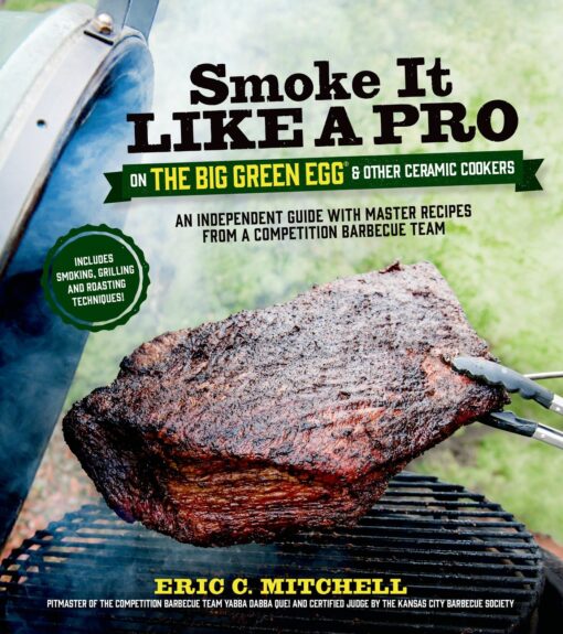 Smoke It Like a Pro on the Big Green Egg & Other Ceramic Cookers: An Independent Guide with Master Recipes from a Competition Barbecue Team--Includes Smoking, Grilling and Roasting Techniques Paperback