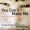You Can't Make Me (But I Can Be Persuaded), Revised and Updated Edition: Strategies for Bringing Out the Best in Your Strong-Willed Child 13 91lxptFNhNL