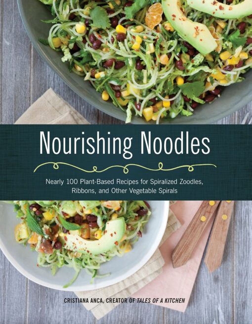 Nourishing Noodles: Spiralize Nearly 100 Plant-Based Recipes for Zoodles, Ribbons, and Other Vegetable Spirals