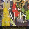 When Paris Sizzled: The 1920s Paris of Hemingway, Chanel, Cocteau, Cole Porter, Josephine Baker, and Their Friends