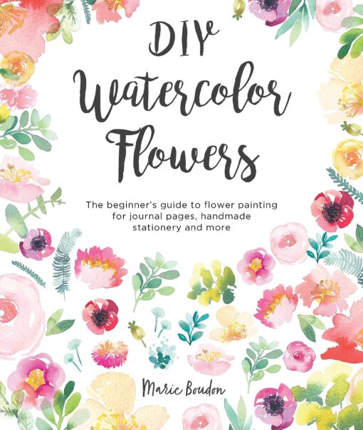 DIY Watercolor Flowers: The beginner’s guide to flower painting for journal pages, handmade stationery and more Paperback, April 30, 2019