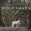 Wolf Haven: Sanctuary and the Future of Wolves in North America Hardcover, Illustrated