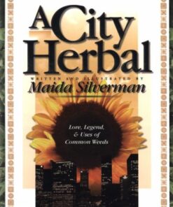 A City Herbal: A Guide to the Lore, Legend, and Usefullness of 34 Plants That Grow Wild in the Cities, Suburbs and Country Places
