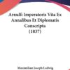 Arnulfi Imperatoris Vita Ex Annalibus Et Diplomatis Conscripta (1837) (Latin Edition) 3 61IAgl i10L