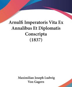 Arnulfi Imperatoris Vita Ex Annalibus Et Diplomatis Conscripta (1837) (Latin Edition)