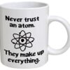 Funny Mug - Never trust an atom. They make up everything. Science, Chemisty, BLACK - 11 OZ Coffee Mugs - Funny Inspirational and sarcasm - By A Mug To Keep TM 18 61OdIlQgPlL