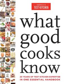 What Good Cooks Know: 20 Years of Test Kitchen Expertise in One Essential Handbook