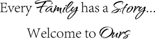 Every Family has a Story Welcome to Ours Vinyl Wall Decal Home Décor