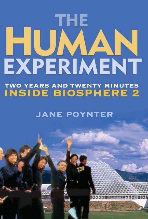 The Human Experiment: Two Years and Twenty Minutes Inside Biosphere 2