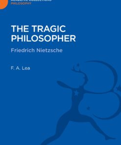 The Tragic Philosopher: Friedrich Nietzsche (Bloomsbury Academic Collections: Philosophy)
