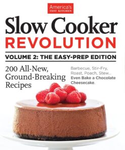 Slow Cooker Revolution Volume 2: The Easy-Prep Edition: 200 All-New, Ground-Breaking Recipes