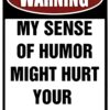 Custom Kraze Warning My Sense of Humor Might Hurt Your Feelings! ¨C Funny Metal Sign for your garage, man cave, yard or wall. 58 715Ly9LvHL