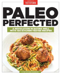 Paleo Perfected: A Revolution in Eating Well with 150 Kitchen-Tested Recipes