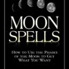 Moon Spells: How to Use the Phases of the Moon to Get What You Want (Moon Magic, Spells, & Rituals Series)