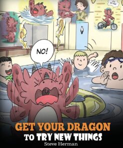 Get Your Dragon To Try New Things: Help Your Dragon To Overcome Fears. A Cute Children Story To Teach Kids To Embrace Change, Learn New Skills, Try ... Expand Their Comfort Zone. (My Dragon Books)
