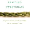Braiding Sweetgrass: Indigenous Wisdom, Scientific Knowledge and the Teachings of Plants 15 71OgjPcg6 L