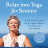 Relax into Yoga for Seniors: A Six-Week Program for Strength, Balance, Flexibility, and Pain Relief 2 71VTJ1M1IL