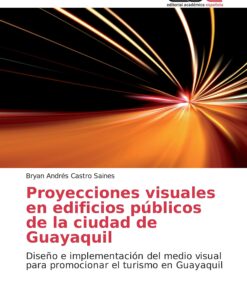 Proyecciones visuales en edificios públicos de la ciudad de Guayaquil: Diseño e implementación del medio visual para promocionar el turismo en Guayaquil (Spanish Edition)