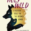 The Holy Wild: A Heathen Bible for the Untamed Woman 4 71XaFCN WVL